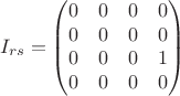 $$      I_{rs} =
        \begin{pmatrix}
        0 & 0 & 0 & 0 \\
        0 & 0 & 0 & 0 \\
        0 & 0 & 0 & 1 \\
        0 & 0 & 0 & 0 \\
        \end{pmatrix}
$$