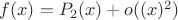 $f(x) = P_2(x) + o((x)^2)$