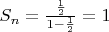 $S_{n}=\frac{\frac{1}{2}}{1-\frac{1}{2}}=1$