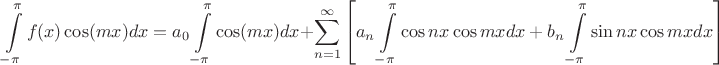 $$\int\limits_{-\pi}^{\pi}f(x)\cos(mx)dx=a_0\int\limits_{-\pi}^{\pi}\cos(mx)dx+\sum\limits_{n=1}^{\infty}\left[ {a_n\int\limits_{-\pi}^{\pi}\cos nx \cos mx dx+b_n\int\limits_{-\pi}^{\pi}\sin nx \cos mx dx} \right]$$