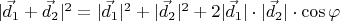 $|\vec d_1+\vec d_2|^2=|\vec d_1|^2+|\vec d_2|^2+2|\vec d_1|\cdot|\vec d_2|\cdot\cos\varphi$
