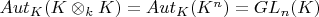 $ Aut_{K} (K \otimes_{k} K) =Aut_{K} (K^{n})=GL_{n}(K)$