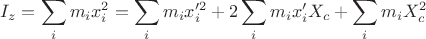 $$I_z=\sum\limits_{i}^{}m_ix^2_i=\sum\limits_{i}^{}m_ix'^2_i+2\sum\limits_{i}^{}m_ix'_iX_c+\sum\limits_{i}^{}m_iX^2_c$$
