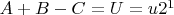 $A+B-C=U=u2^1$