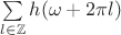 $\sum\limits_{l\in \mathbb{Z}} h(\omega+2\pi l)$