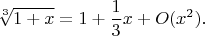 $$\sqrt[3]{1+x} = 1+\frac{1}{3}x + O(x^2). $$