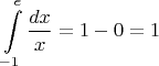 $$\int\limits_{-1}^{e}\frac{dx}{x}=1-0=1$$