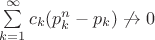 $\sum\limits_{k=1}^\infty c_k(p_k^n-p_k) \not \to 0$