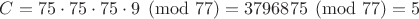 $C=75\cdot75\cdot75\cdot9\pmod{77}=3796875\pmod{77}=5$