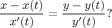 $$
\frac{x-x(t)}{x'(t)}=\frac{y-y(t)}{y'(t)}?
$$