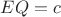 $EQ=c$