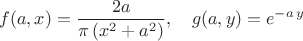 $$f(a,x)=\frac{2a}{ \pi\, (x^2+a^2)}  , \quad g(a,y)= e^{-a \, y}$$