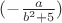 $ (-\frac{a}{b^2 + 5}) $