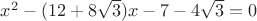 $x^2-(12+8\sqrt{3})x-7-4\sqrt{3}=0$