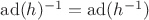 $\operatorname{ad}(h)^{-1}=\operatorname{ad}(h^{-1})$