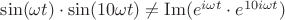 $\sin(\omega t) \cdot \sin(10\omega t)   \ne  \operatorname{Im}(e^{i \omega t} \cdot e^{10 i \omega t})$