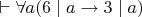 $\vdash\forall a(6\mid a\rightarrow 3\mid a)$