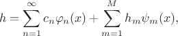 $$h = \sum_{n=1}^{\infty}c_n \varphi_n(x)+\sum_{m=1}^{M}h_m \psi_m(x),$$