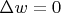 $\Delta w=0$