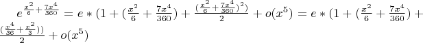 $e^{\frac{x^2}{6}+\frac{7x^4}{360}}=
e*(1+({\frac{x^2}{6}+\frac{7x^4}{360}})+\frac{({\frac{x^2}{6}+\frac{7x^4}{360}})^2)}{2}+o(x^5)
=e*(1+({\frac{x^2}{6}+\frac{7x^4}{360}})+\frac{({\frac{x^4}{36}+\frac{x^2}{3}}))}{2}+o(x^5)$