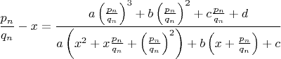 $\dfrac{p_n}{q_n}-x=\dfrac{a\left ( \frac{p_n}{q_n} \right )^3+b\left ( \frac{p_n}{q_n} \right )^2+c\frac{p_n}{q_n}+d}{a \left ( x^2+x\frac{p_n}{q_n}+\left ( \frac{p_n}{q_n} \right )^2 \right )+b \left ( x+\frac{p_n}{q_n} \right )+c}$
