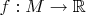 $f: M\to\mathbb R$