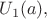 $U_1(a),$