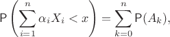 $$\mathsf P\left(\sum_{i=1}^n \alpha_i X_i < x\right) = \sum_{k=0}^n \mathsf P(A_k),$$