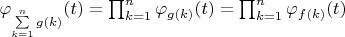 $\varphi_{\sum\limits_{k=1}^n {g(k)}}(t)=\prod_{k=1}^n {\varphi_{g(k)}}(t)}=\prod_{k=1}^n {\varphi_{f(k)}}(t)}$