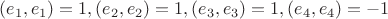$(e_1, e_1) = 1, (e_2, e_2) = 1, (e_3, e_3) = 1, (e_4, e_4) = - 1 $