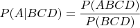 $P(A|BCD)= \dfrac{P(ABCD)}{P(BCD)}$