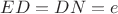 $ED=DN=e$