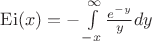 $\[{\rm{Ei}}(x) =  - \int\limits_{ - x}^\infty  {\frac{{{e^{ - y}}}}{y}dy} \]$