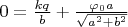 $0 = \frac{kq}{b} + \frac{\varphi_0a}{\sqrt{a^2 + b^2}}$
