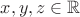 $x,y,z\in\mathbb{R}$