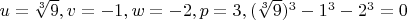 $u=\sqrt [3]{9}, v=-1, w=-2, p=3, (\sqrt [3]{9})^3-1^3-2^3=0$
