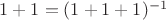 $1 + 1 = (1 + 1 + 1)^{-1}$