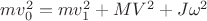 $mv_0^2 = mv_1^2+MV^2+J \omega ^2$