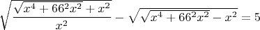 $ \sqrt {\dfrac{ \sqrt{x^4+66^2x^2}+x^2} {x^2}}  - \sqrt {\sqrt {x^4+66^2x^2} -x^2 } = 5 $