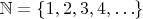 $\mathbb N=\{1,2,3,4,\ldots\}$