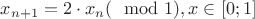 $x_{n+1} = 2 \cdot x_{n} (\mod 1),  x \in [0;1]$
