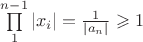 $\prod\limits_{1}^{n-1}\left\lvert x_i\right\rvert=\frac{1}{\left\lvert a_n\right\rvert}\geqslant1$