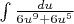 $\int{\frac{du}{6u^9+6u^5}}$