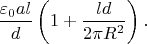 $$\frac{\varepsilon_0al}{d}\left(1+\frac{ld}{2\pi R^2}\right).$$
