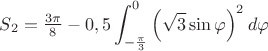 $S_2=\frac{3\pi}{8}-0,5\displaystyle\int_{-\frac{\pi}{3}}^0\left(\sqrt{3}\sin\varphi\right)^2d\varphi$