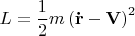 $$L = \frac{1}{2} m \left( {\bf \dot{r}} - {\bf V} \right)^2$$