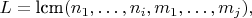 $L = \text{lcm}(n_1,\dots,n_i,m_1,\dots,m_j),$