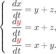 $
\left\{ \begin{array}{l}
\dfrac{dx}{dt}=y+z,\\
\dfrac{d{\color{red}y}}{dt}=x+z,\\
\dfrac{d{\color{red}y}}{dt}=x+y.
\end{array} \right.
$