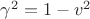 $\gamma^2 = 1 - v^2$