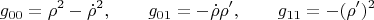 $$g_{00}=\rho^2-\dot{\rho}^2, \qquad g_{01}=-\dot{\rho}\rho', \qquad g_{11}=-(\rho')^2$$